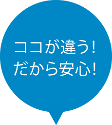 ココが違う！だから安心！